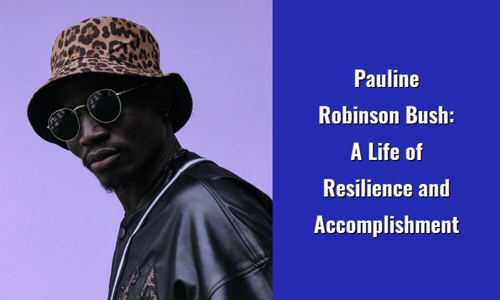 pauline robinson bush a life of resilience and accomplishment i