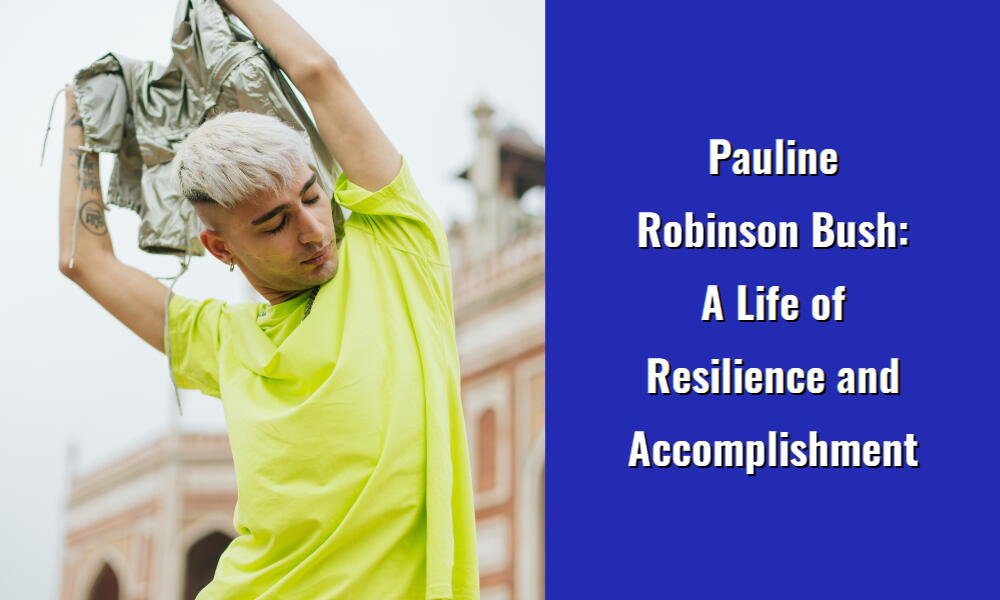 pauline robinson bush a life of resilience and accomplishment i